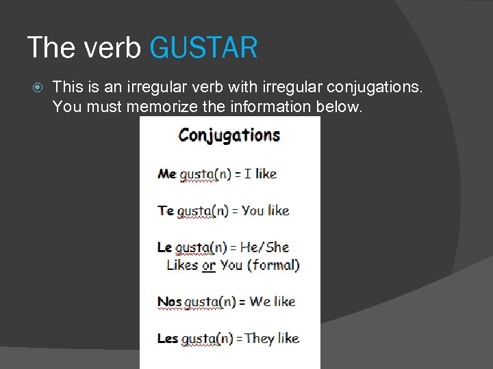 The verb GUSTAR This is an irregular verb with irregular conjugations. You must memorize