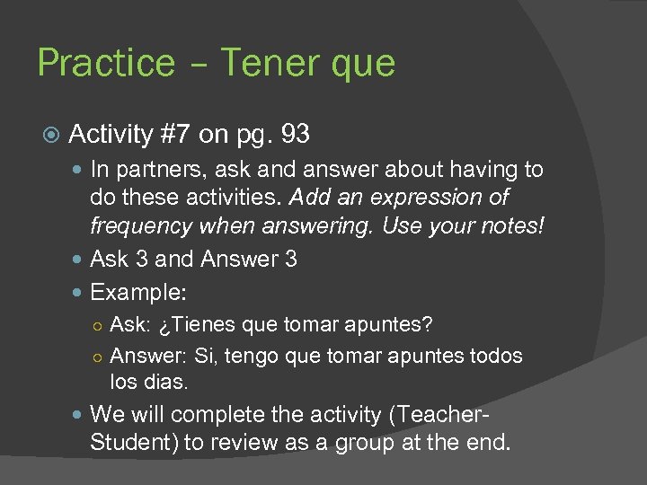 Practice – Tener que Activity #7 on pg. 93 In partners, ask and answer