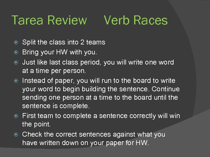 Tarea Review Verb Races Split the class into 2 teams Bring your HW with