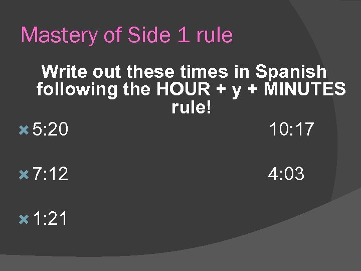 Mastery of Side 1 rule Write out these times in Spanish following the HOUR