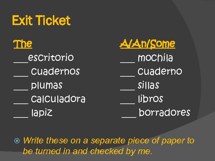 Exit Ticket The ___escritorio ___ cuadernos ___ plumas ___ calculadora ___ lapiz A/An/Some ___