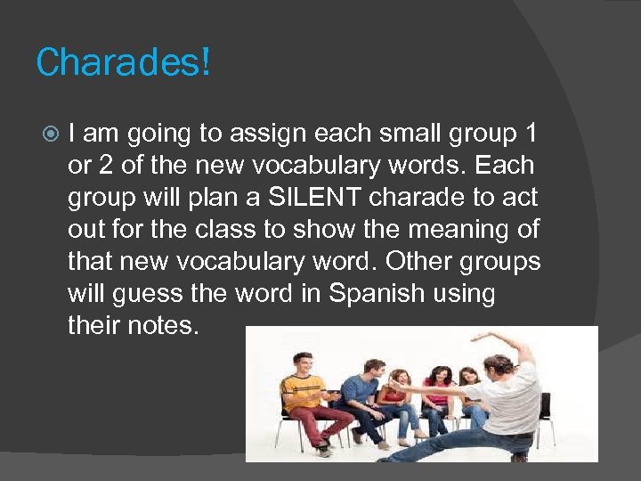 Charades! I am going to assign each small group 1 or 2 of the