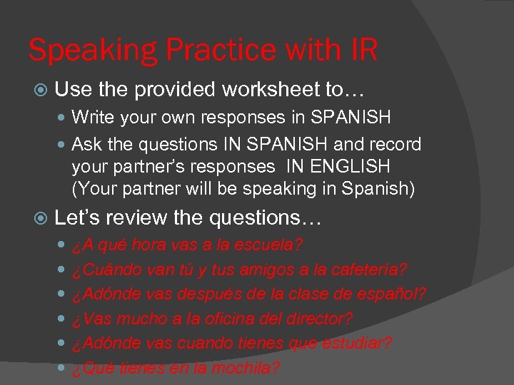 Speaking Practice with IR Use the provided worksheet to… Write your own responses in