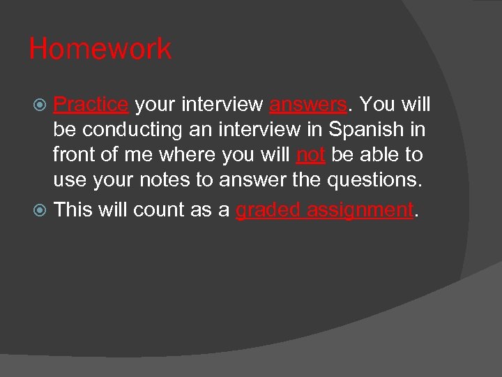 Homework Practice your interview answers. You will be conducting an interview in Spanish in
