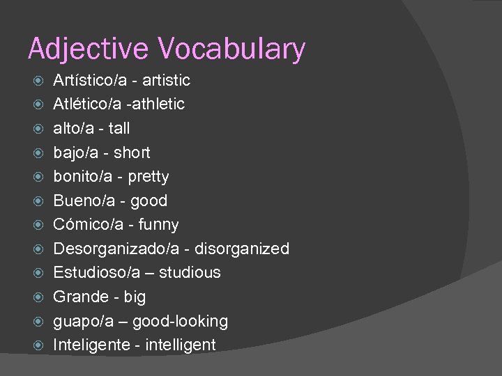 Adjective Vocabulary Artístico/a - artistic Atlético/a -athletic alto/a - tall bajo/a - short bonito/a