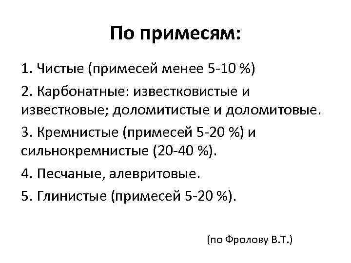 По примесям: 1. Чистые (примесей менее 5 -10 %) 2. Карбонатные: известковистые и известковые;