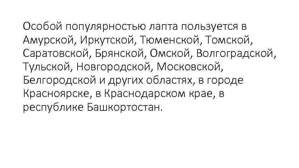 Особой популярностью лапта пользуется в Амурской, Иркутской, Тюменской, Томской, Саратовской, Брянской, Омской, Волгоградской, Тульской,