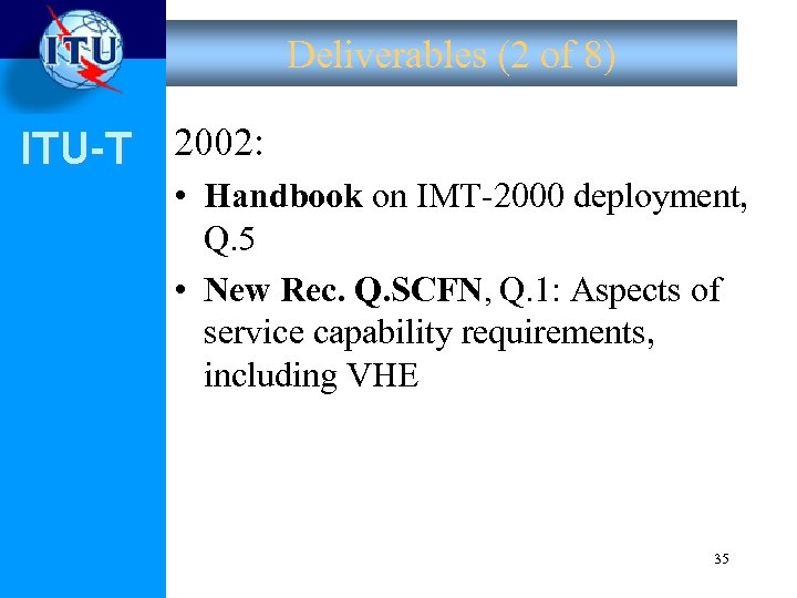 Deliverables (2 of 8) ITU-T 2002: • Handbook on IMT-2000 deployment, Q. 5 •