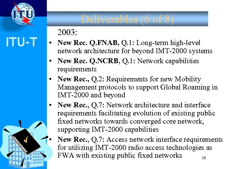 Deliverables (6 of 8) ITU-T 2003: • New Rec. Q. FNAB, Q. 1: Long-term