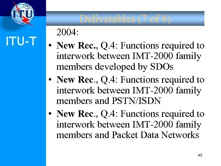 Deliverables (7 of 8) ITU-T 2004: • New Rec. , Q. 4: Functions required