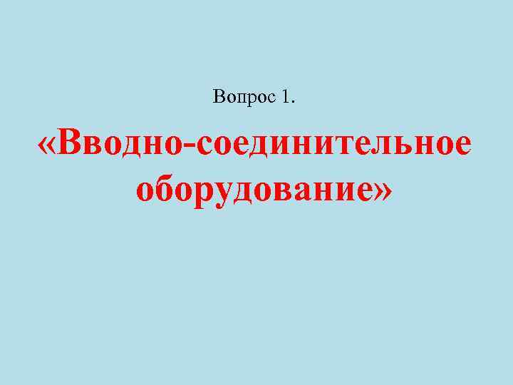 Вопрос 1. «Вводно-соединительное оборудование» 