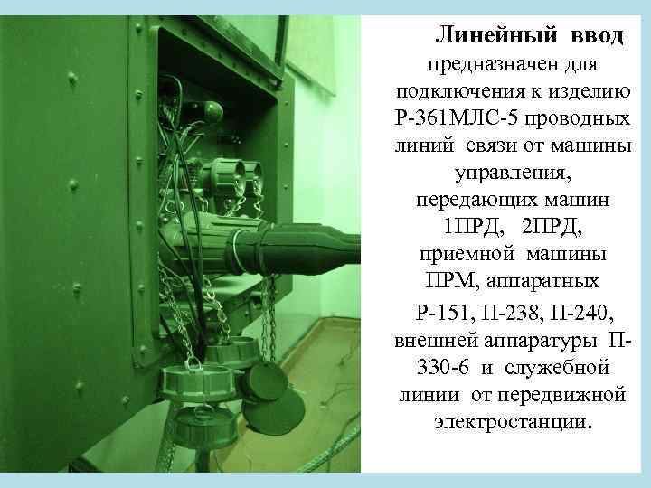 Линейный ввод предназначен для подключения к изделию Р-361 МЛС-5 проводных линий связи от машины