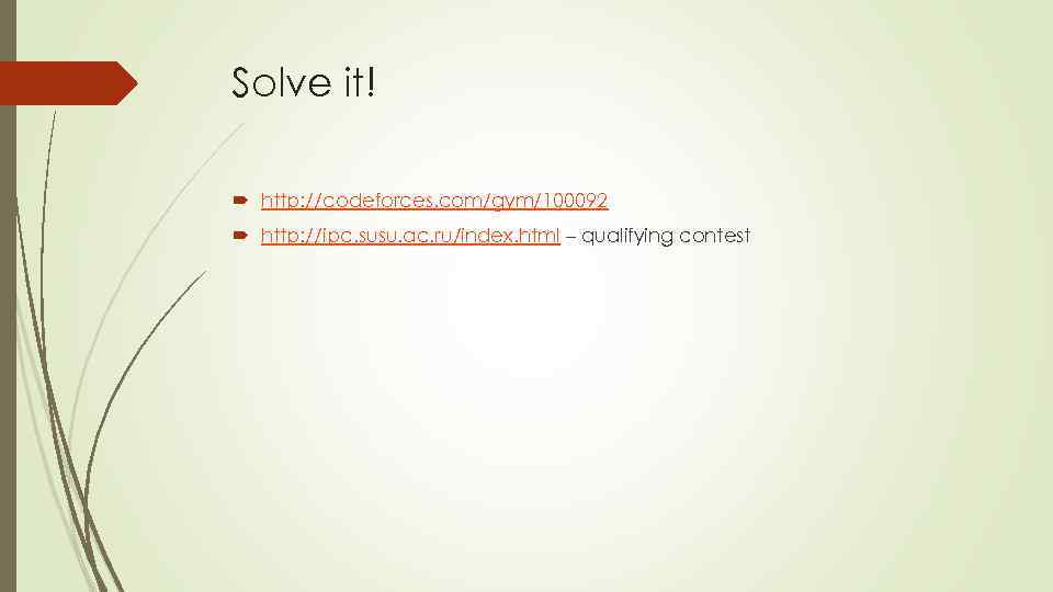 Solve it! http: //codeforces. com/gym/100092 http: //ipc. susu. ac. ru/index. html – qualifying contest