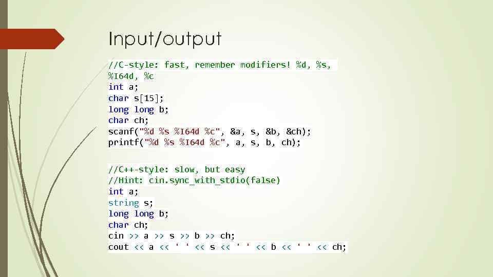 Input/output //C-style: fast, remember modifiers! %d, %s, %I 64 d, %c int a; char