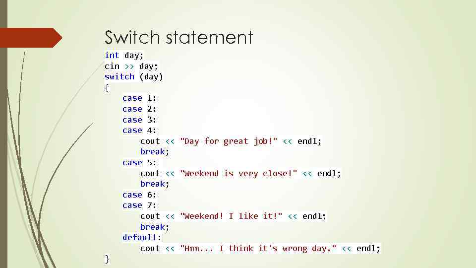 Switch statement int day; cin >> day; switch (day) { case 1: case 2: