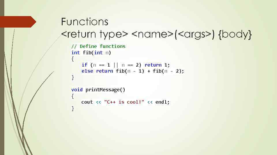 Functions <return type> <name>(<args>) {body} // Define functions int fib(int n) { if (n
