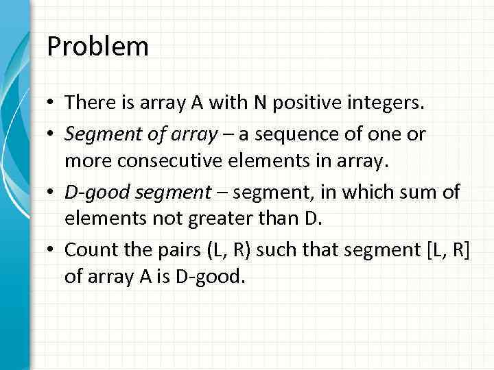 Problem • There is array A with N positive integers. • Segment of array