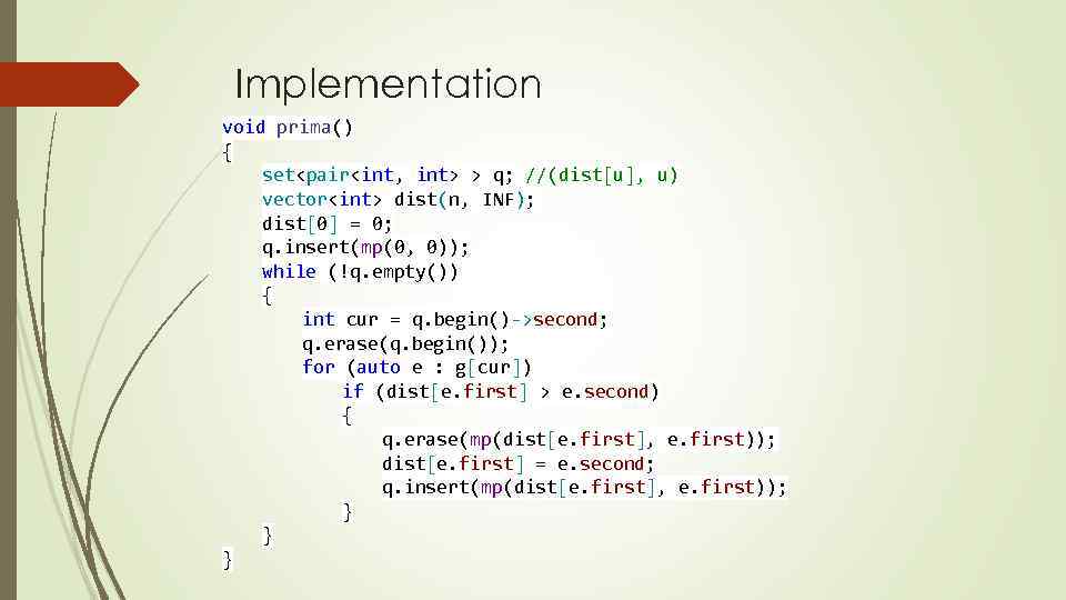 Implementation void prima() { set<pair<int, int> > q; //(dist[u], u) vector<int> dist(n, INF); dist[0]