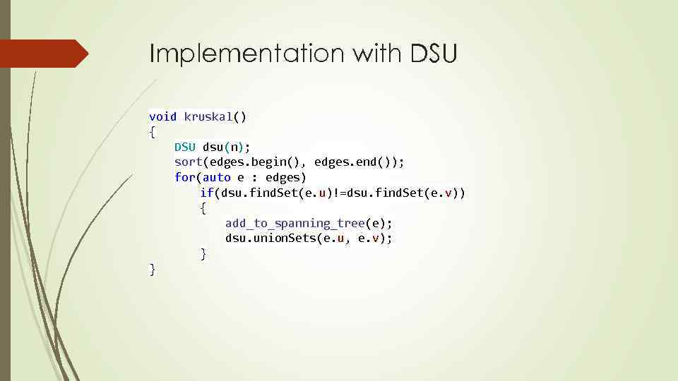 Implementation with DSU void kruskal() { DSU dsu(n); sort(edges. begin(), edges. end()); for(auto e