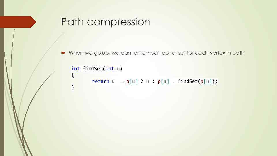 Path compression When we go up, we can remember root of set for each