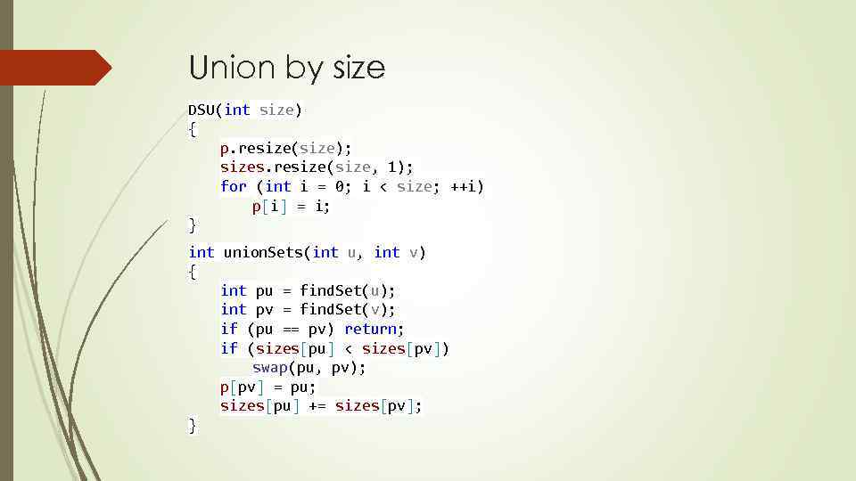 Union by size DSU(int size) { p. resize(size); sizes. resize(size, 1); for (int i