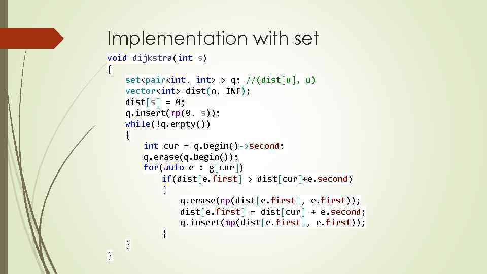 Implementation with set void dijkstra(int s) { set<pair<int, int> > q; //(dist[u], u) vector<int>