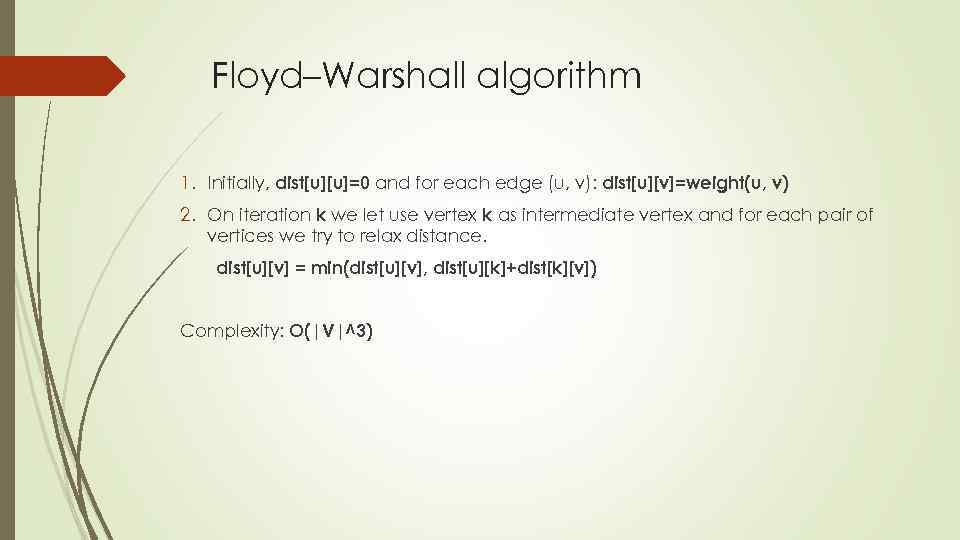 Floyd–Warshall algorithm 1. Initially, dist[u][u]=0 and for each edge (u, v): dist[u][v]=weight(u, v) 2.