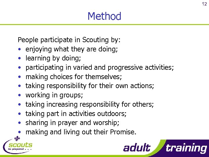 12 Method People participate in Scouting by: • enjoying what they are doing; •