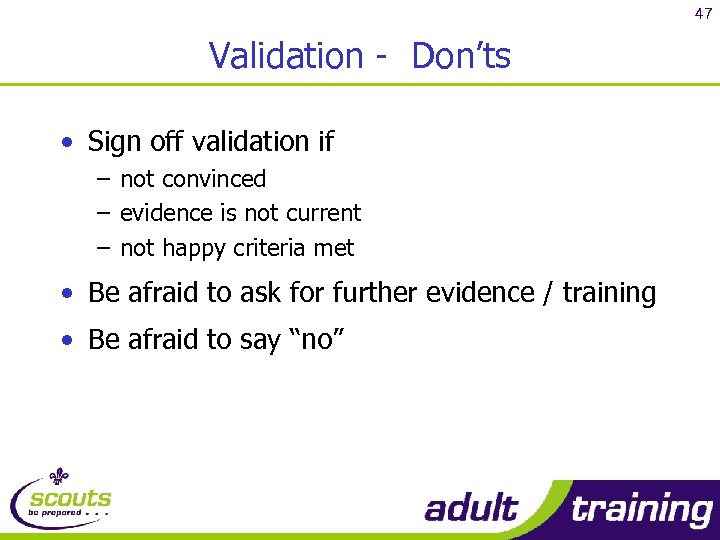 47 Validation - Don’ts • Sign off validation if – not convinced – evidence