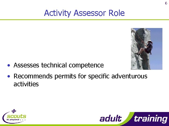 6 Activity Assessor Role • Assesses technical competence • Recommends permits for specific adventurous