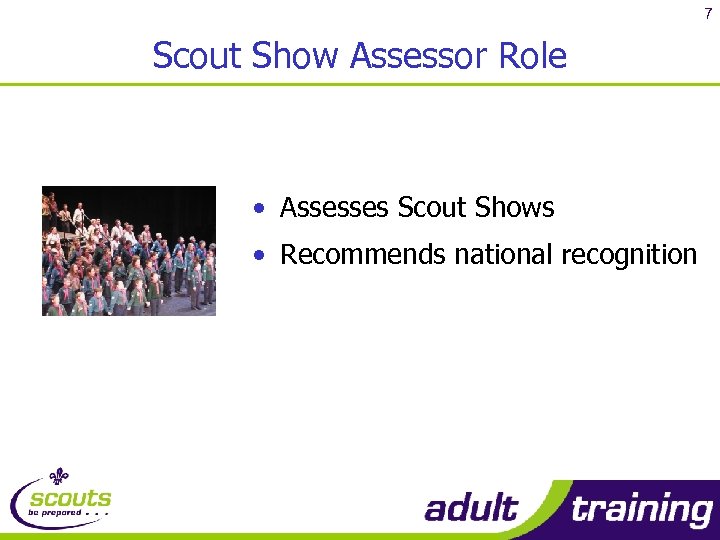 7 Scout Show Assessor Role • Assesses Scout Shows • Recommends national recognition 