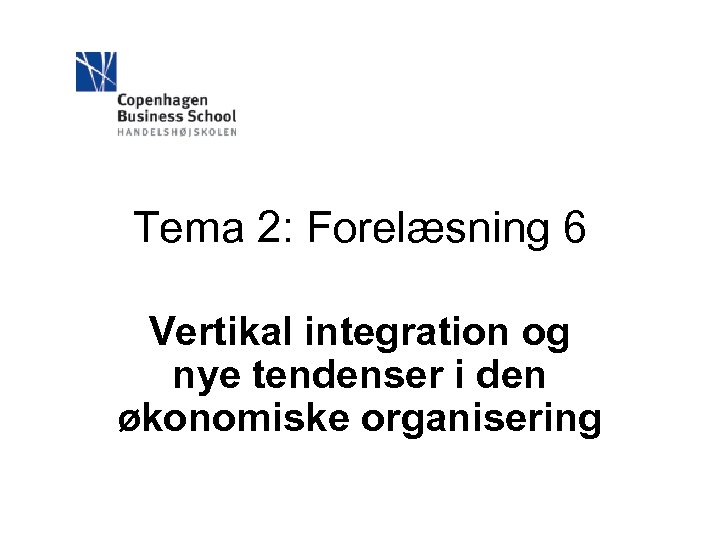 Tema 2: Forelæsning 6 Vertikal integration og nye tendenser i den økonomiske organisering 