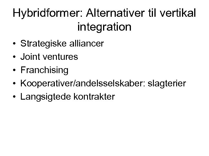 Hybridformer: Alternativer til vertikal integration • • • Strategiske alliancer Joint ventures Franchising Kooperativer/andelsselskaber: