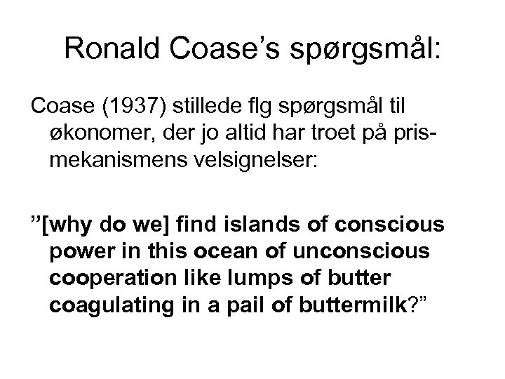Ronald Coase’s spørgsmål: Coase (1937) stillede flg spørgsmål til økonomer, der jo altid har