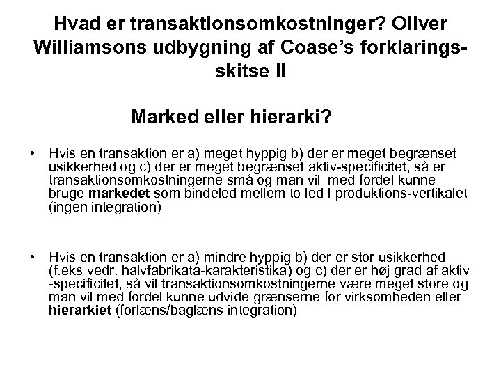 Hvad er transaktionsomkostninger? Oliver Williamsons udbygning af Coase’s forklaringsskitse II Marked eller hierarki? •