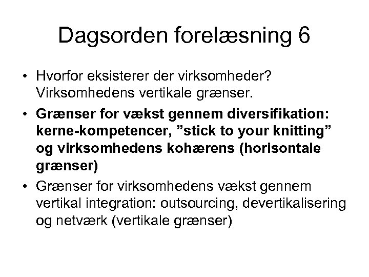 Dagsorden forelæsning 6 • Hvorfor eksisterer der virksomheder? Virksomhedens vertikale grænser. • Grænser for
