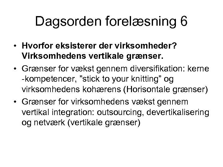 Dagsorden forelæsning 6 • Hvorfor eksisterer der virksomheder? Virksomhedens vertikale grænser. • Grænser for