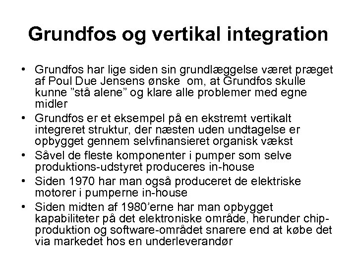 Grundfos og vertikal integration • Grundfos har lige siden sin grundlæggelse været præget af