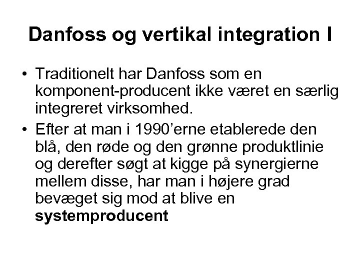 Danfoss og vertikal integration I • Traditionelt har Danfoss som en komponent-producent ikke været