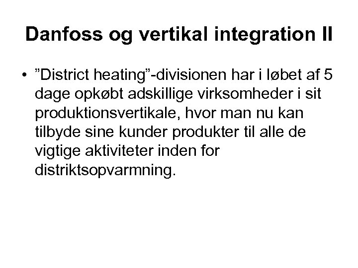 Danfoss og vertikal integration II • ”District heating”-divisionen har i løbet af 5 dage