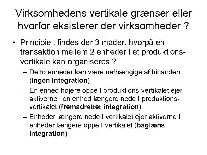 Virksomhedens vertikale grænser eller hvorfor eksisterer der virksomheder ? • Principielt findes der 3