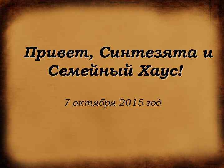 Привет, Синтезята и Семейный Хаус! 7 октября 2015 год 