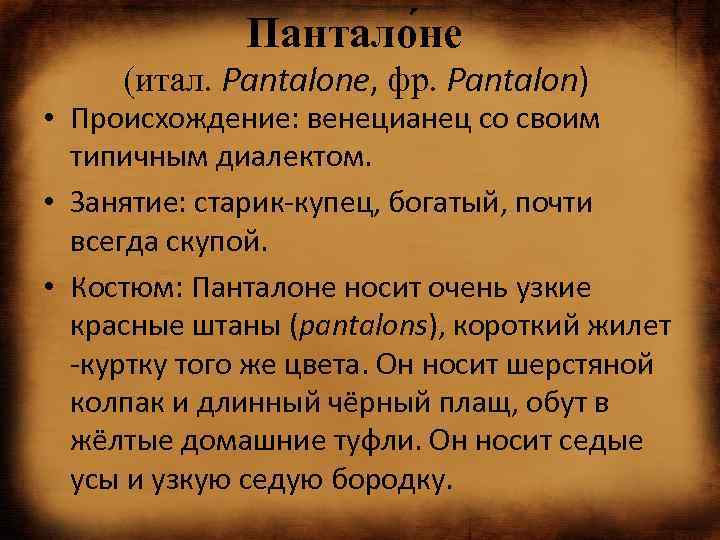Пантало не (итал. Pantalone, фр. Pantalon) • Происхождение: венецианец со своим типичным диалектом. •