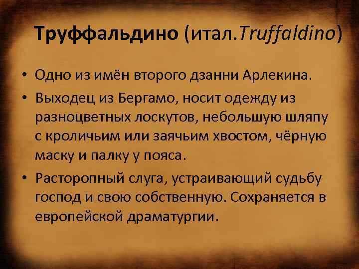 Труффальдино (итал. Truffaldino) • Одно из имён второго дзанни Арлекина. • Выходец из Бергамо,