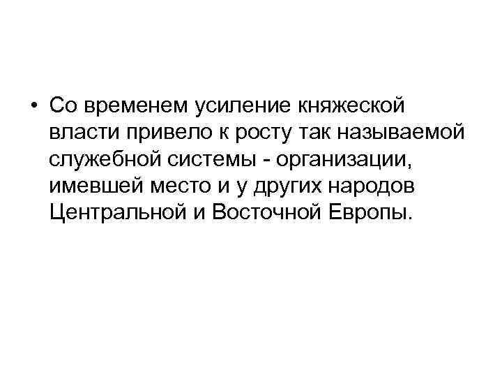  • Со временем усиление княжеской власти привело к росту так называемой служебной системы
