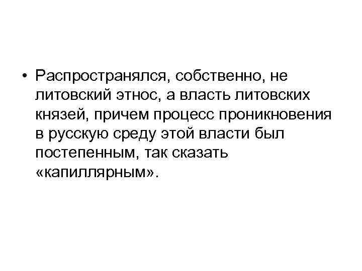  • Распространялся, собственно, не литовский этнос, а власть литовских князей, причем процесс проникновения