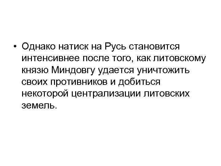  • Однако натиск на Русь становится интенсивнее после того, как литовскому князю Миндовгу