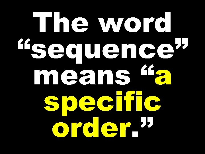 The word “sequence” means “a specific order. ” 