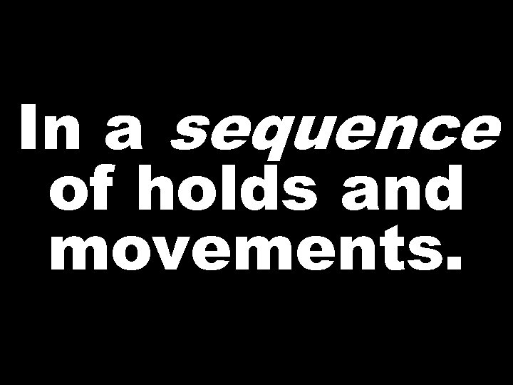 In a sequence of holds and movements. 