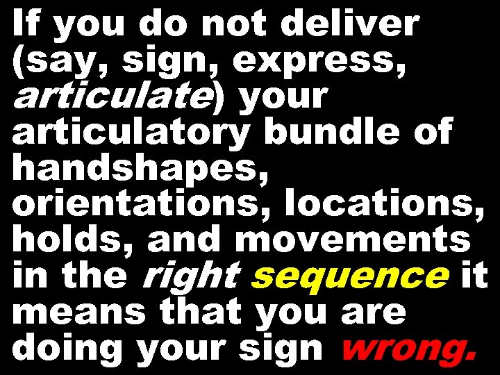 If you do not deliver (say, sign, express, articulate) your articulatory bundle of handshapes,